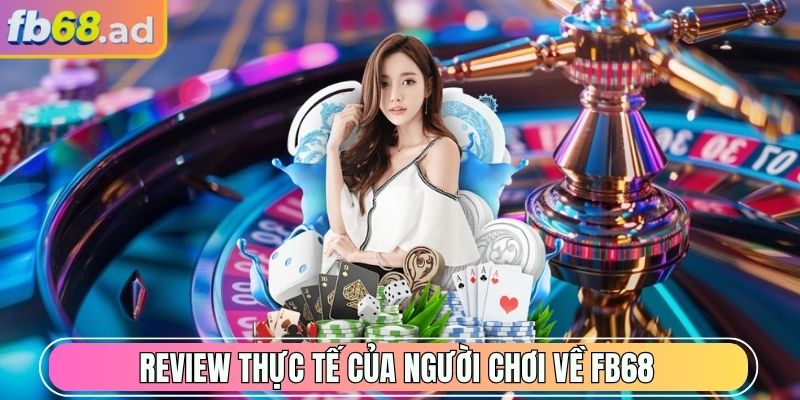 FB68 | FB 68 | Trang Chủ FB68.COM Chính Thức Không Bị Chặn 10/2025 36 Review thực tế của người chơi về FB68