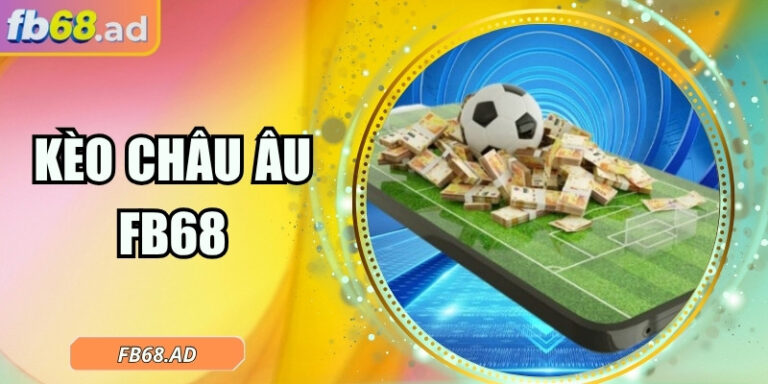 Kèo châu Âu FB68 – Cuộc chơi thắng thua trong tầm tay 2 Kèo châu Âu FB68 – Cuộc chơi thắng thua trong tầm tay