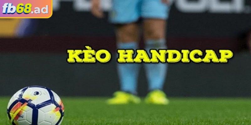 Kèo handicap FB68 – Nơi biến động tạo nên chiến thắng 1 Tìm hiểu vài nét về kèo handicap FB68