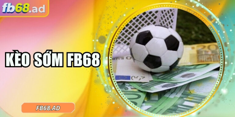 Kèo sớm FB68 – Cơ hội vàng đón đầu tỷ lệ cho mỗi trận đấu 5 Kèo sớm FB68 – Cơ hội vàng đón đầu tỷ lệ cho mỗi trận đấu